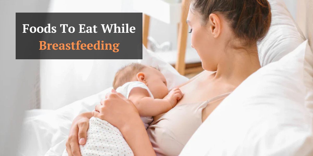 Foods To Eat While Breastfeeding