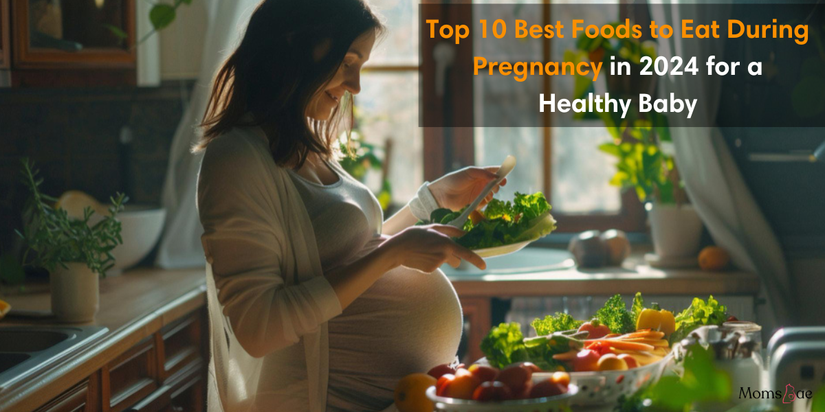 Top 10 Best Foods to Eat During Pregnancy in 2024 for a Healthy Baby
