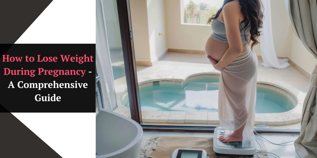 How to Lose Weight During Pregnancy - A Comprehensive Guide