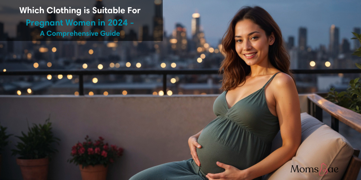 Which Clothing is Suitable For Pregnant Women in 2024 - A Comprehensive Guide