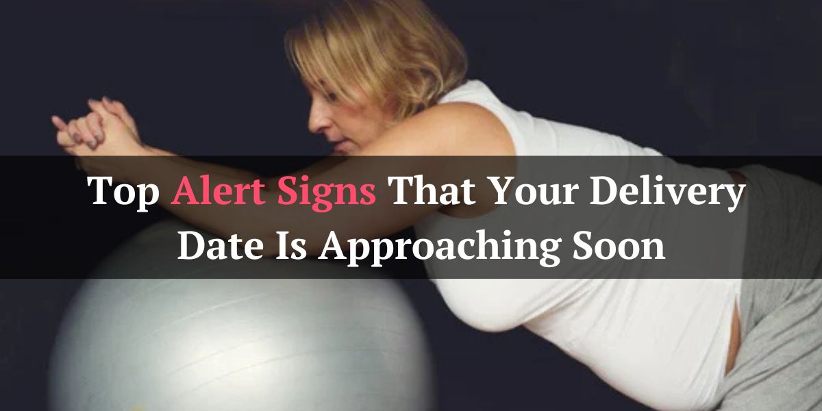 Top Alert Signs That Your Delivery Date Is Approaching Soon