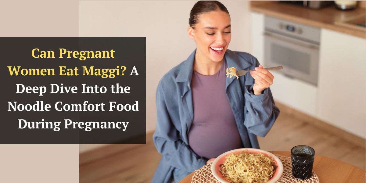 Can Pregnant Women Eat Maggi