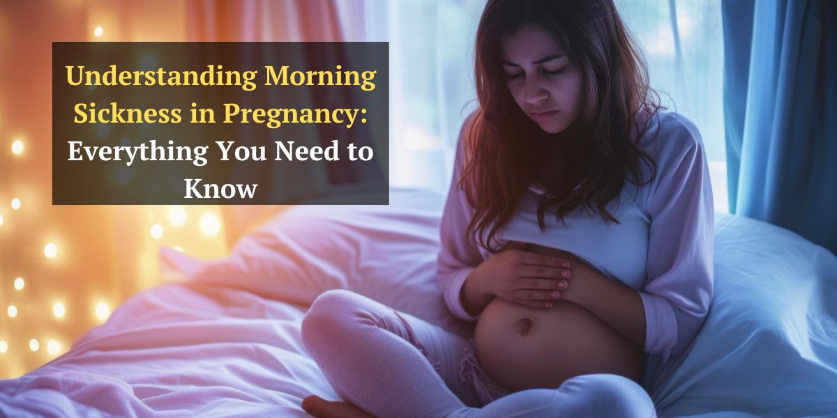 Understanding Morning Sickness in Pregnancy: Everything You Need to Know